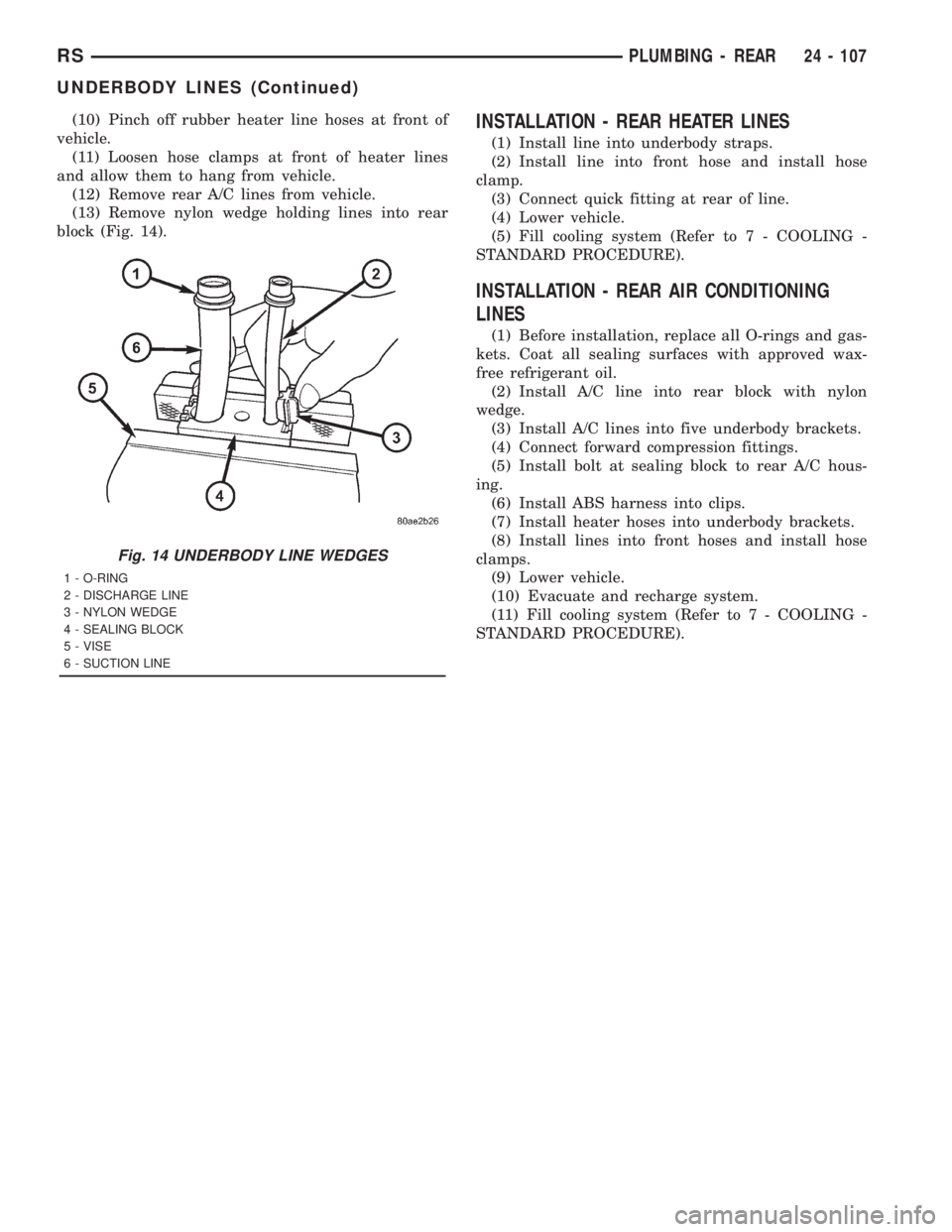 CHRYSLER VOYAGER 2001 Service Manual (10) Pinch off rubber heater line hoses at front of
vehicle.
(11) Loosen hose clamps at front of heater lines
and allow them to hang from vehicle.
(12) Remove rear A/C lines from vehicle.
(13) Remove CHRYSLER VOYAGER 2001 Service Manual (10) Pinch off rubber heater line hoses at front of
vehicle.
(11) Loosen hose clamps at front of heater lines
and allow them to hang from vehicle.
(12) Remove rear A/C lines from vehicle.
(13) Remove