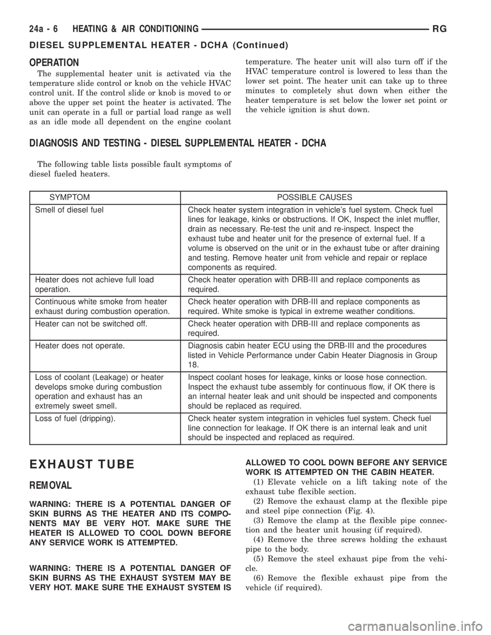 CHRYSLER VOYAGER 2001  Service Manual OPERATION
The supplemental heater unit is activated via the
temperature slide control or knob on the vehicle HVAC
control unit. If the control slide or knob is moved to or
above the upper set point th