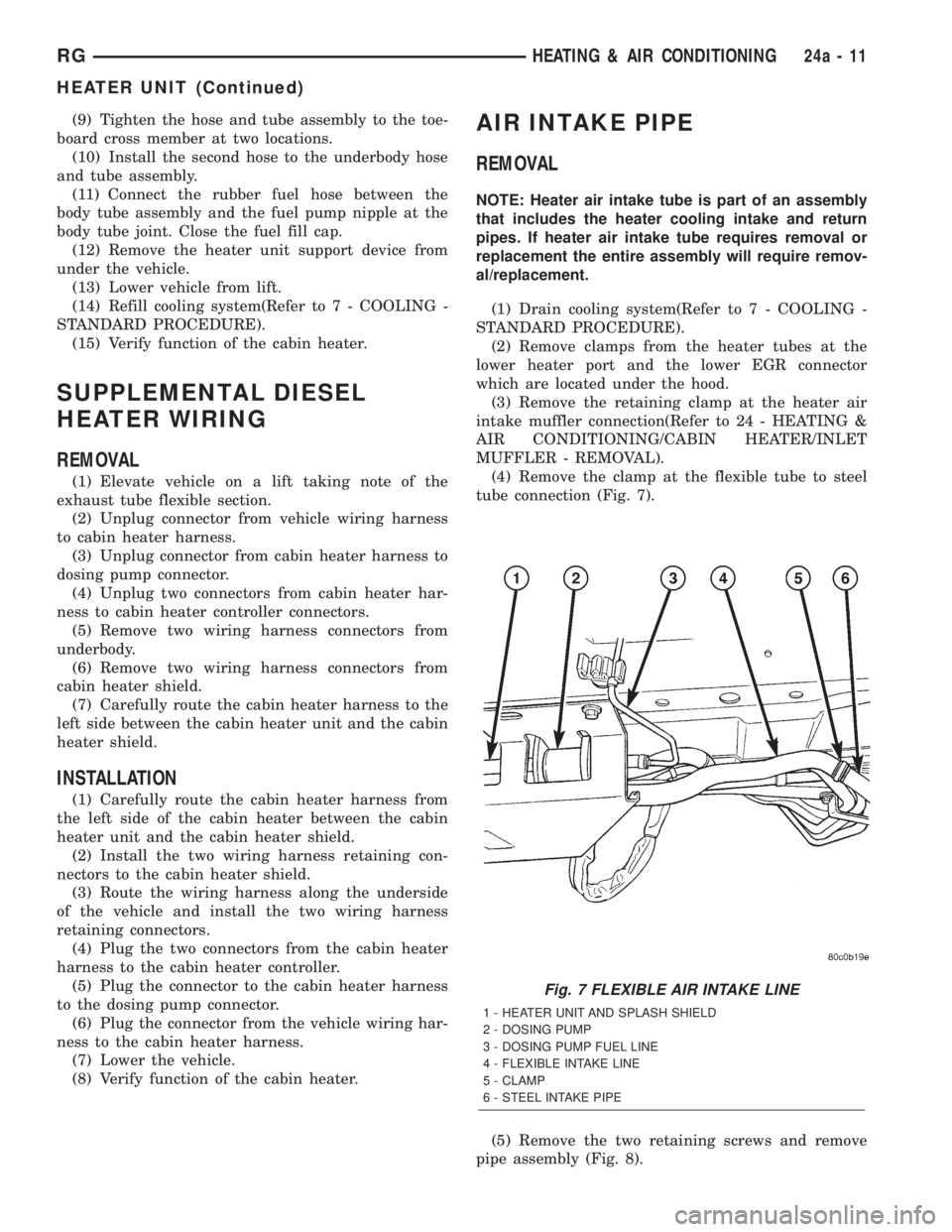 CHRYSLER VOYAGER 2001 Service Manual (9) Tighten the hose and tube assembly to the toe-
board cross member at two locations.
(10) Install the second hose to the underbody hose
and tube assembly.
(11) Connect the rubber fuel hose between CHRYSLER VOYAGER 2001 Service Manual (9) Tighten the hose and tube assembly to the toe-
board cross member at two locations.
(10) Install the second hose to the underbody hose
and tube assembly.
(11) Connect the rubber fuel hose between