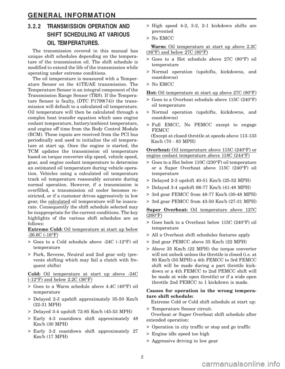CHRYSLER VOYAGER 2001 Service Manual 3.2.2 TRANSMISSION OPERATION AND
SHIFT SCHEDULING AT VARIOUS
OIL TEMPERATURES.
The transmission covered in this manual has
unique shift schedules depending on the tempera-
ture of the transmission oil CHRYSLER VOYAGER 2001 Service Manual 3.2.2 TRANSMISSION OPERATION AND
SHIFT SCHEDULING AT VARIOUS
OIL TEMPERATURES.
The transmission covered in this manual has
unique shift schedules depending on the tempera-
ture of the transmission oil