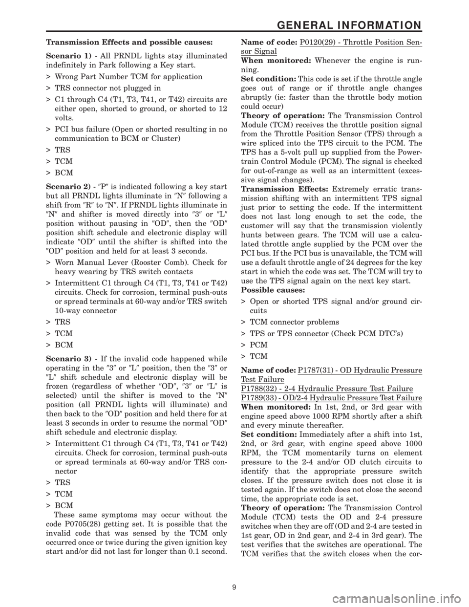 CHRYSLER VOYAGER 2001  Service Manual Transmission Effects and possible causes:
Scenario 1)- All PRNDL lights stay illuminated
indefinitely in Park following a Key start.
> Wrong Part Number TCM for application
> TRS connector not plugged