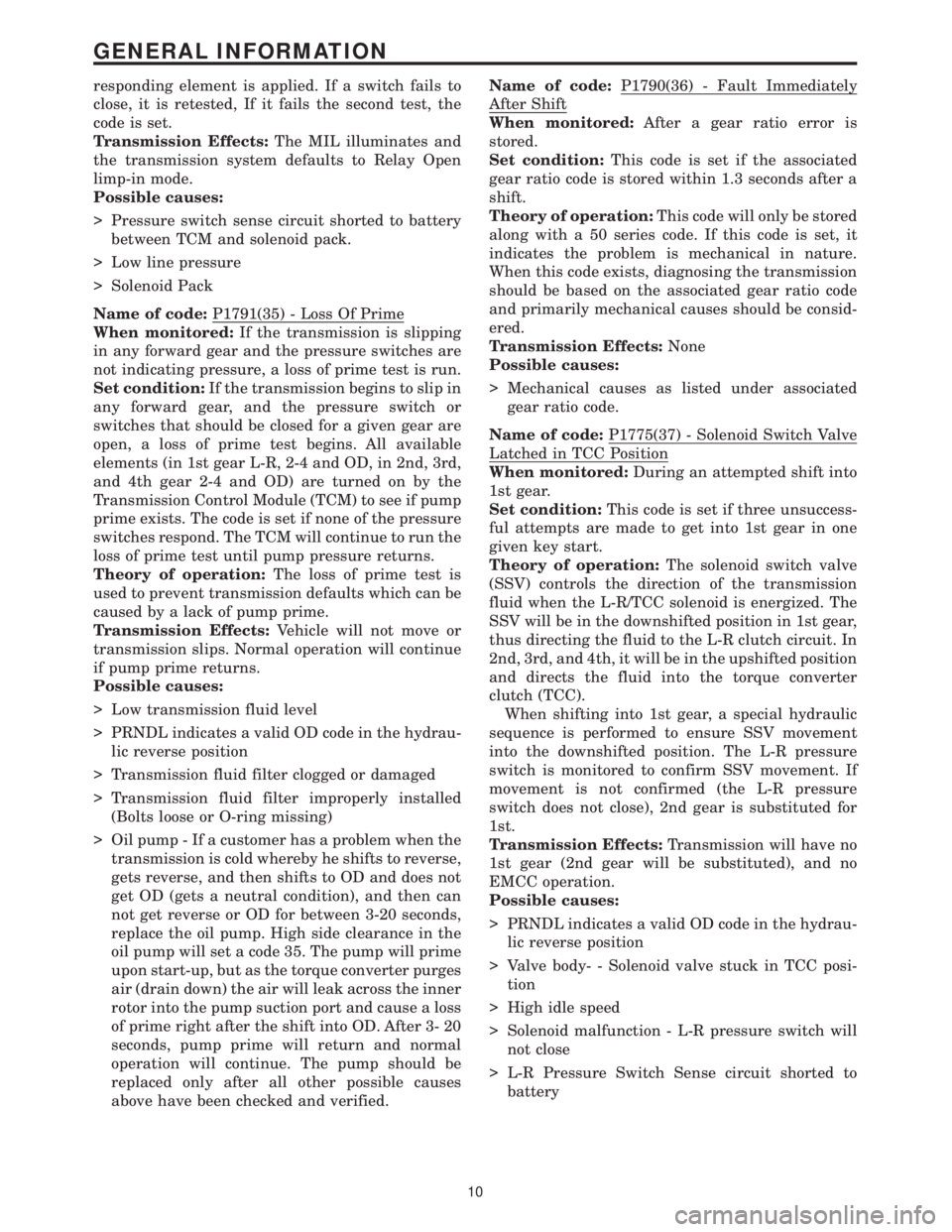 CHRYSLER VOYAGER 2001  Service Manual responding element is applied. If a switch fails to
close, it is retested, If it fails the second test, the
code is set.
Transmission Effects:The MIL illuminates and
the transmission system defaults t