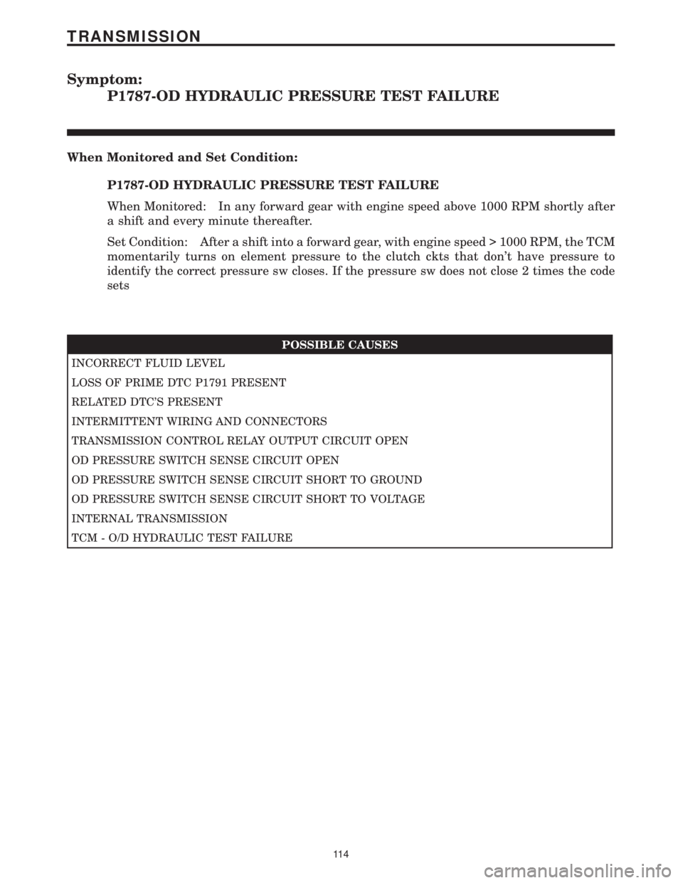 CHRYSLER VOYAGER 2001  Service Manual Symptom:
P1787-OD HYDRAULIC PRESSURE TEST FAILURE
When Monitored and Set Condition:
P1787-OD HYDRAULIC PRESSURE TEST FAILURE
When Monitored: In any forward gear with engine speed above 1000 RPM shortl