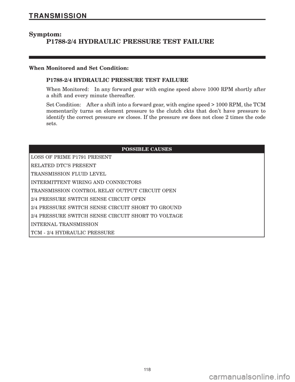 CHRYSLER VOYAGER 2001  Service Manual Symptom:
P1788-2/4 HYDRAULIC PRESSURE TEST FAILURE
When Monitored and Set Condition:
P1788-2/4 HYDRAULIC PRESSURE TEST FAILURE
When Monitored: In any forward gear with engine speed above 1000 RPM shor