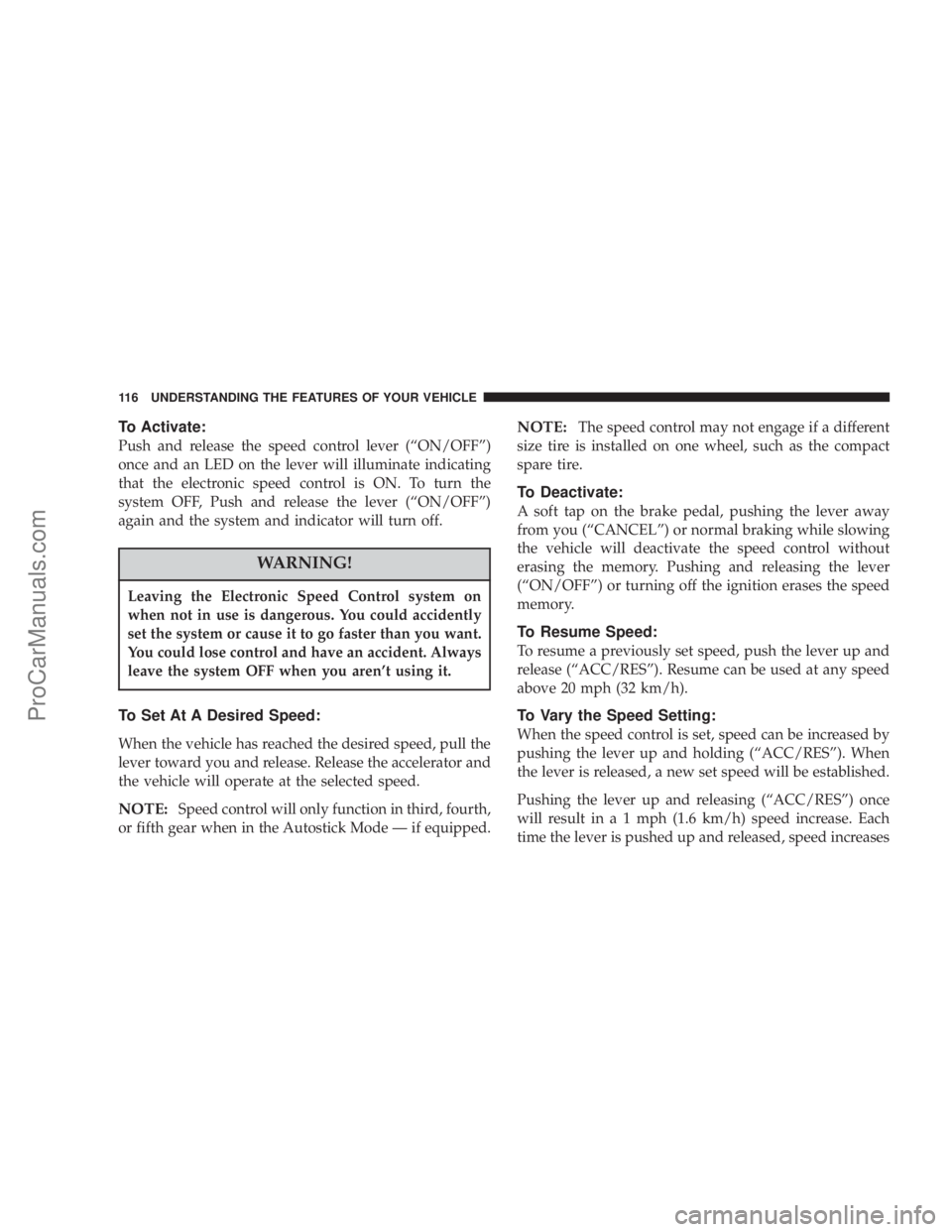 CHRYSLER 300 LX 2005 Owners Manual To Activate:
Push and release the speed control lever (ªON/OFFº)
once and an LED on the lever will illuminate indicating
that the electronic speed control is ON. To turn the
system OFF, Push and rel CHRYSLER 300 LX 2005 Owners Manual To Activate:
Push and release the speed control lever (ªON/OFFº)
once and an LED on the lever will illuminate indicating
that the electronic speed control is ON. To turn the
system OFF, Push and rel