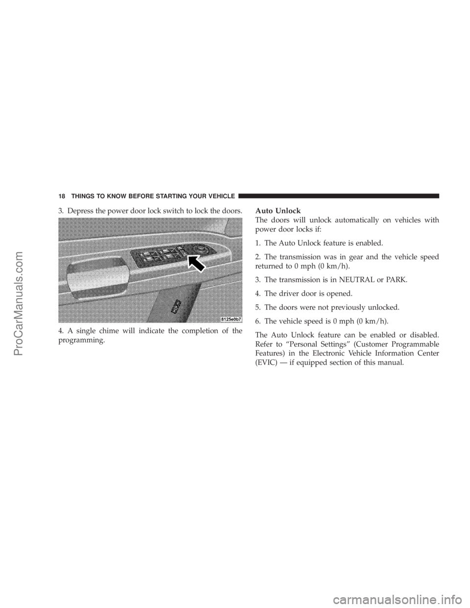 CHRYSLER 300 LX 2005  Owners Manual 3. Depress the power door lock switch to lock the doors.
4. A single chime will indicate the completion of the
programming.Auto Unlock
The doors will unlock automatically on vehicles with
power door l