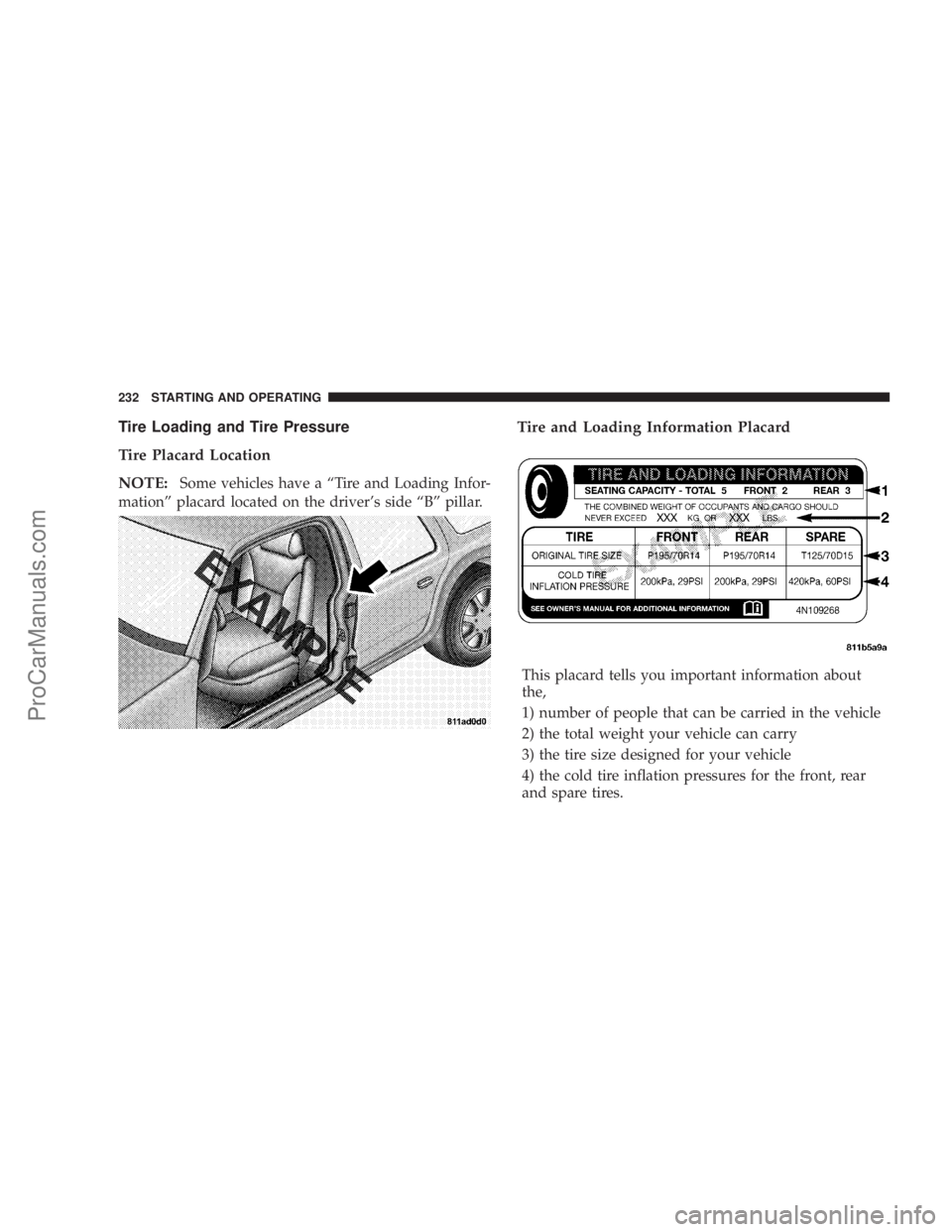 CHRYSLER 300 LX 2005  Owners Manual Tire Loading and Tire Pressure
Tire Placard Location
NOTE:
Some vehicles have a ªTire and Loading Infor-
mationº placard located on the drivers side ªBº pillar.
Tire and Loading Information Placa