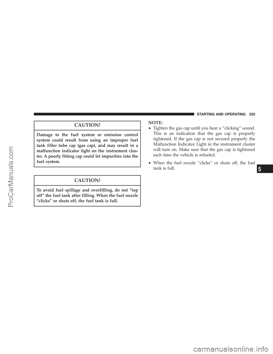 CHRYSLER 300 LX 2005  Owners Manual CAUTION!
Damage to the fuel system or emission control
system could result from using an improper fuel
tank filler tube cap (gas cap), and may result in a
malfunction indicator light on the instrument