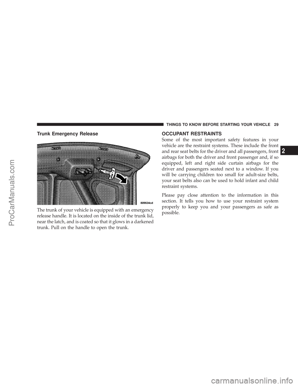 CHRYSLER 300 LX 2005  Owners Manual Trunk Emergency Release
The trunk of your vehicle is equipped with an emergency
release handle. It is located on the inside of the trunk lid,
near the latch, and is coated so that it glows in a darken