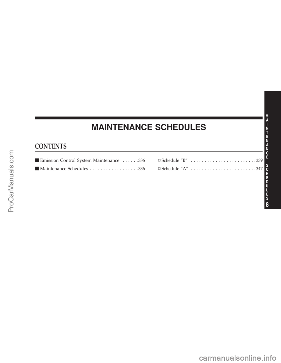 CHRYSLER 300 LX 2005  Owners Manual MAINTENANCE SCHEDULES
CONTENTS
mEmission Control System Maintenance......336
mMaintenance Schedules..................336NSchedule ªBº........................339
NSchedule ªAº......................