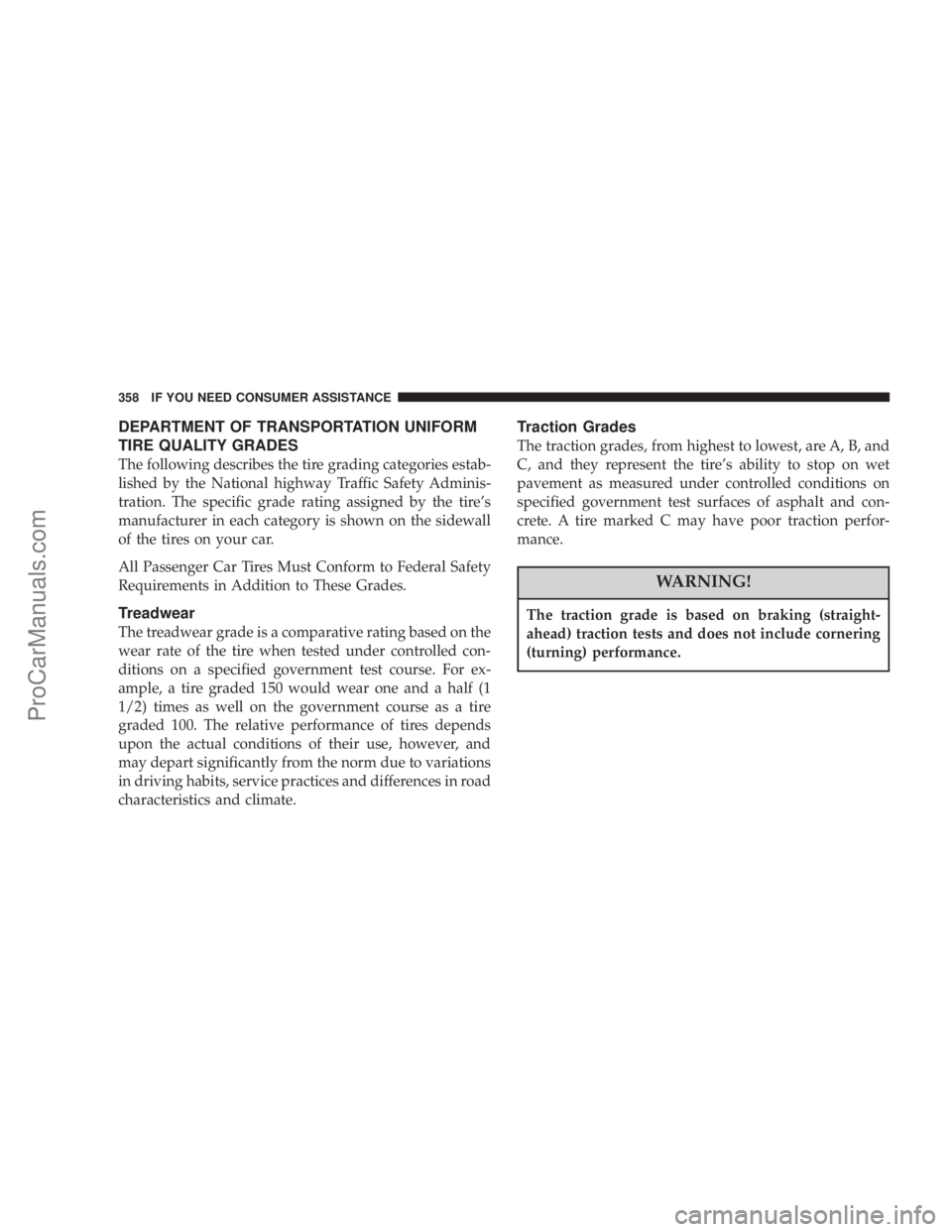 CHRYSLER 300 LX 2005  Owners Manual DEPARTMENT OF TRANSPORTATION UNIFORM
TIRE QUALITY GRADES
The following describes the tire grading categories estab-
lished by the National highway Traffic Safety Adminis-
tration. The specific grade r