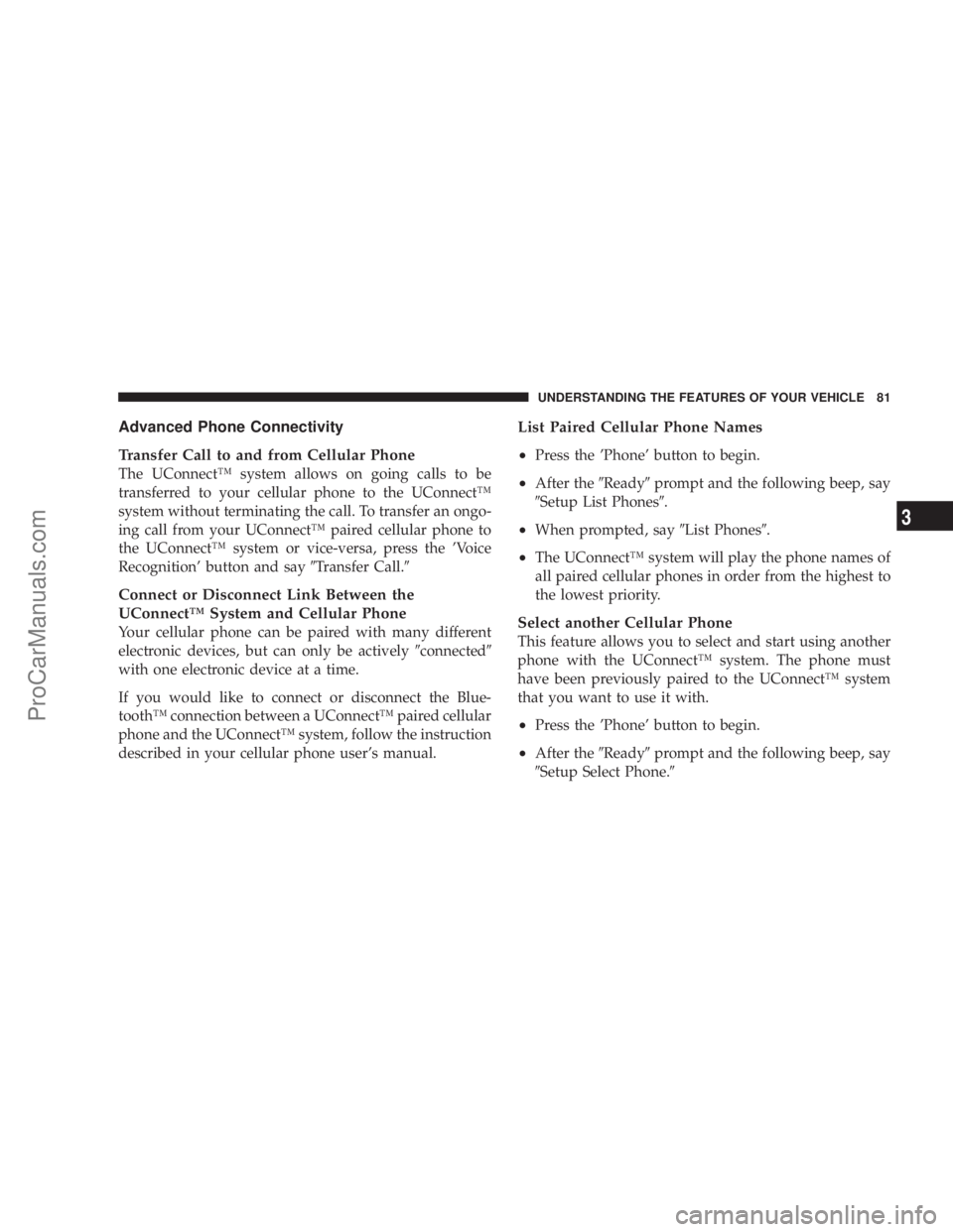 CHRYSLER 300 LX 2005  Owners Manual Advanced Phone Connectivity
Transfer Call to and from Cellular Phone
The UConnectŸ system allows on going calls to be
transferred to your cellular phone to the UConnectŸ
system without terminating t