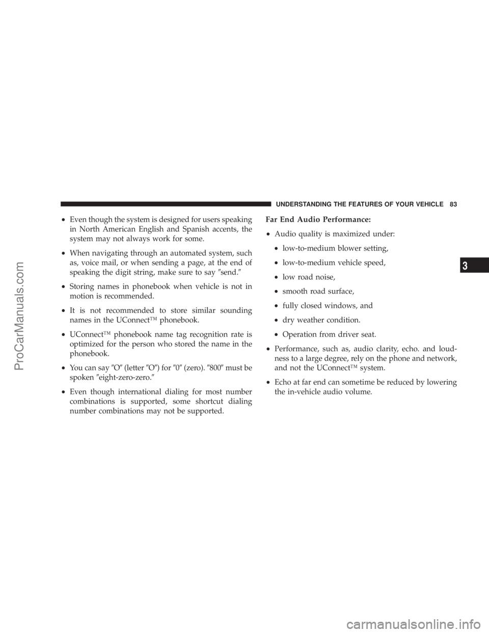 CHRYSLER 300 LX 2005  Owners Manual ²Even though the system is designed for users speaking
in North American English and Spanish accents, the
system may not always work for some.
²When navigating through an automated system, such
as, 