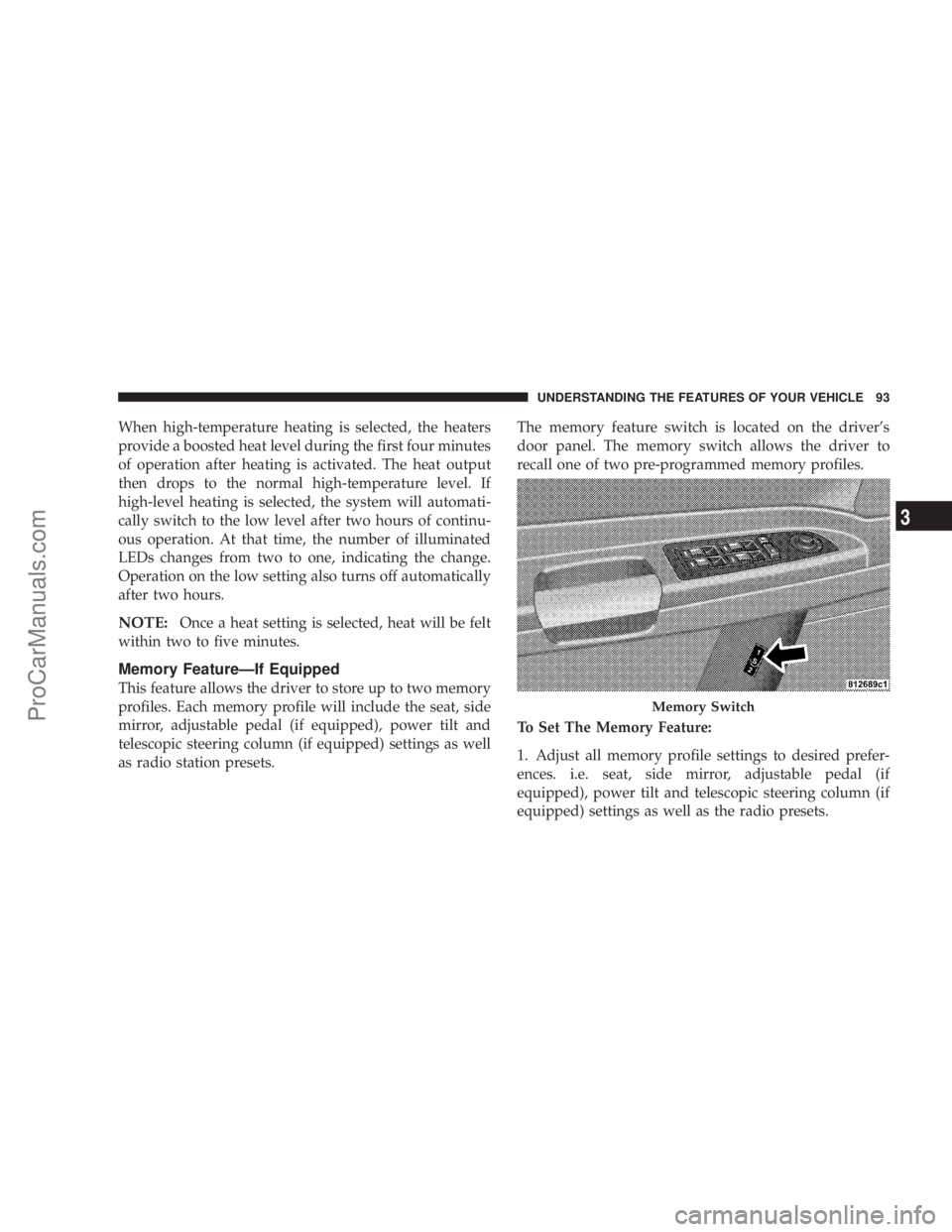 CHRYSLER 300 LX 2005  Owners Manual When high-temperature heating is selected, the heaters
provide a boosted heat level during the first four minutes
of operation after heating is activated. The heat output
then drops to the normal high