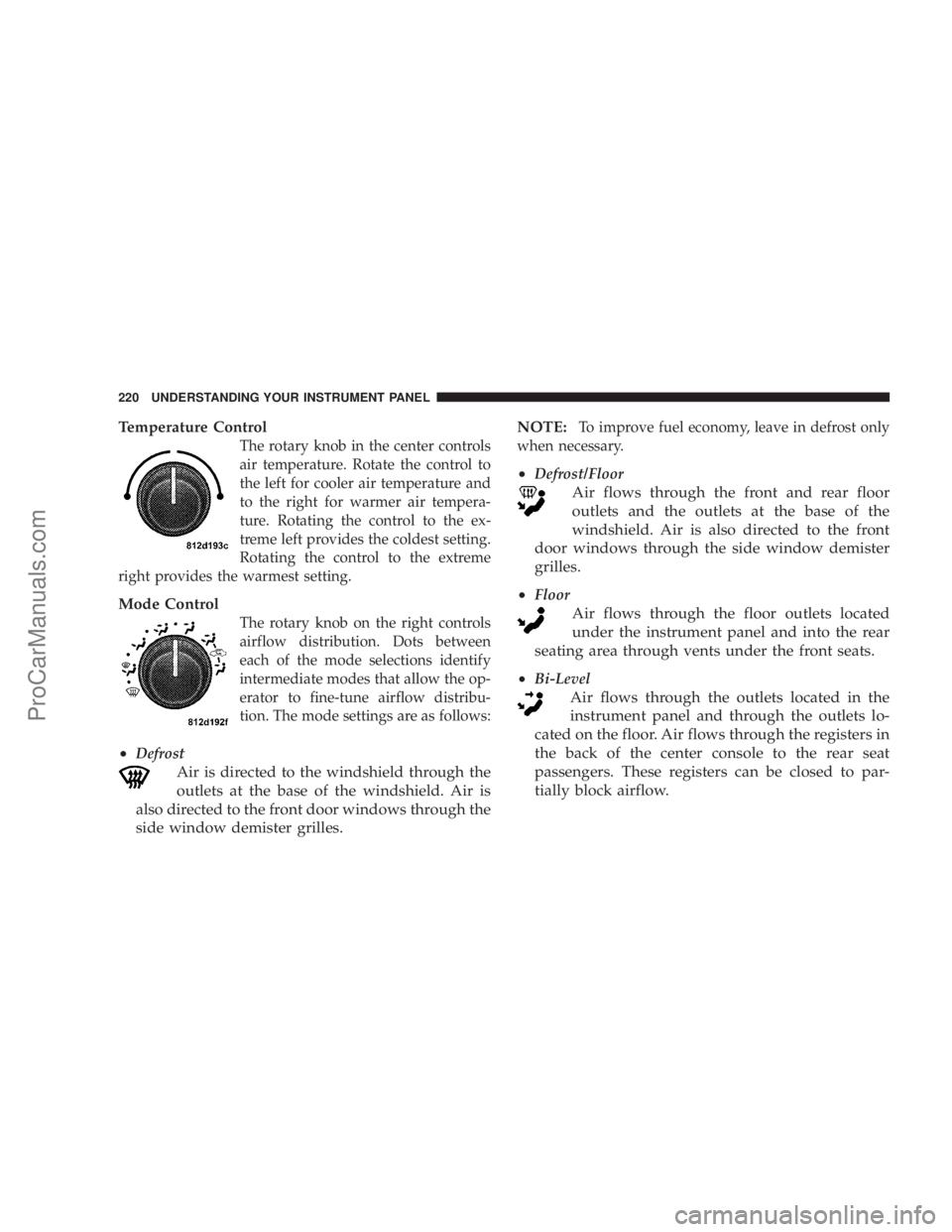 CHRYSLER 300 LX 2007  Owners Manual Temperature Control
The rotary knob in the center controls
air temperature. Rotate the control to
the left for cooler air temperature and
to the right for warmer air tempera-
ture. Rotating the contro