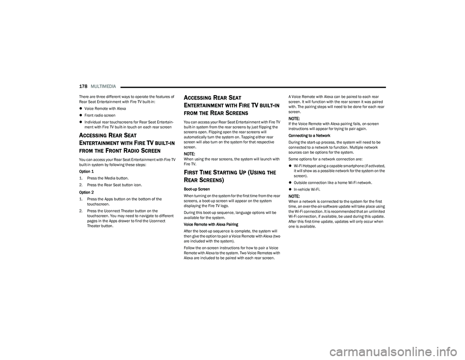 CHRYSLER PACIFICA 2023  Owners Manual 
178MULTIMEDIA  
There are three different ways to operate the features of 
Rear Seat Entertainment with Fire TV built-in:
Voice Remote with Alexa
 Front radio screen
 Individual rear touchsc
