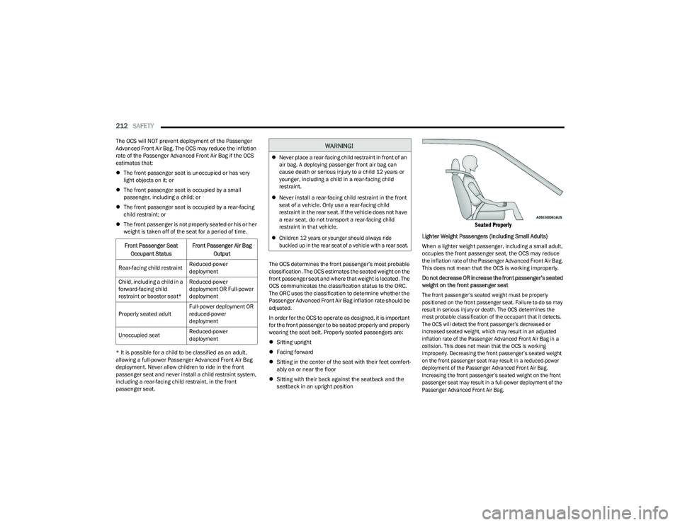 CHRYSLER PACIFICA 2023  Owners Manual 
212SAFETY  
The OCS will NOT prevent deployment of the Passenger 
Advanced Front Air Bag. The OCS may reduce the inflation 
rate of the Passenger Advanced Front Air Bag if the OCS 
estimates that:

