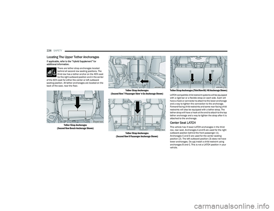 CHRYSLER PACIFICA 2023  Owners Manual 
226SAFETY  
Locating The Upper Tether Anchorages
If applicable, refer to the “Hybrid Supplement” for 
additional information.
There are tether strap anchorages located 
behind all second row seat