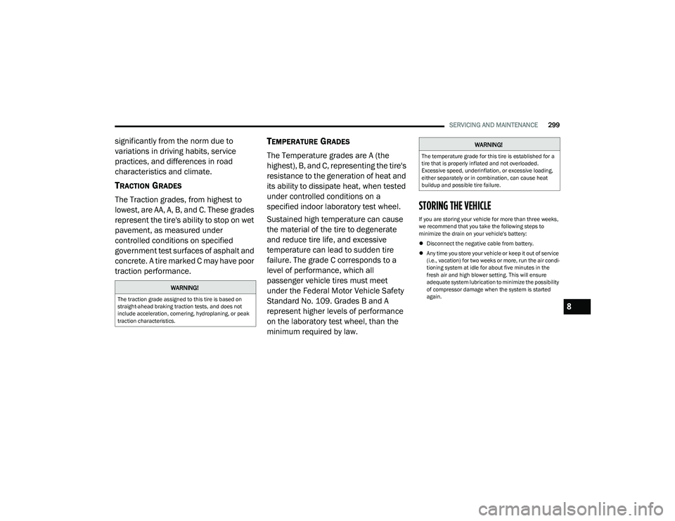 CHRYSLER PACIFICA 2023  Owners Manual 
SERVICING AND MAINTENANCE299
significantly from the norm due to 
variations in driving habits, service 
practices, and differences in road 
characteristics and climate.
TRACTION GRADES
The Traction g