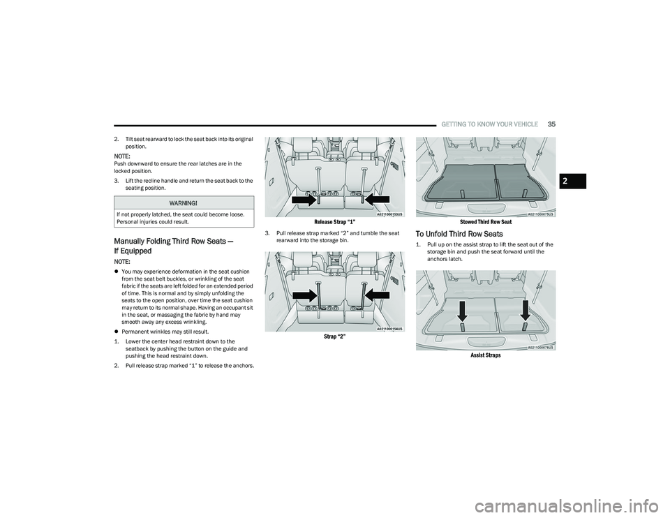 CHRYSLER PACIFICA 2023  Owners Manual 
GETTING TO KNOW YOUR VEHICLE35
2. Tilt seat rearward to lock the seat back into its original 
position.
NOTE:Push downward to ensure the rear latches are in the 
locked position.
3. Lift the recline 