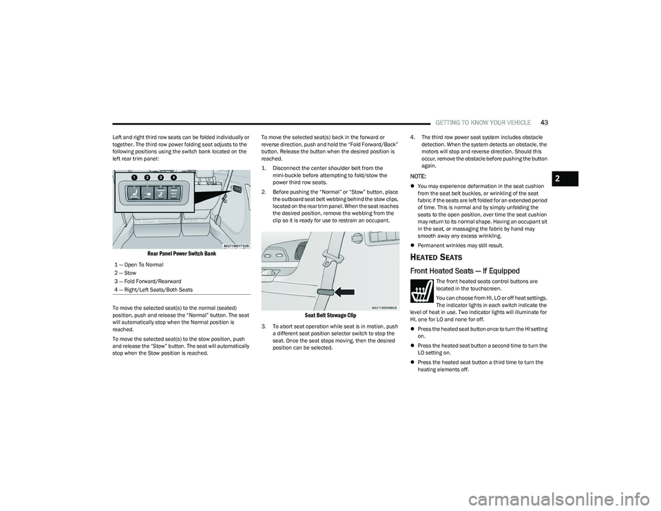 CHRYSLER PACIFICA 2023  Owners Manual 
GETTING TO KNOW YOUR VEHICLE43
Left and right third row seats can be folded individually or 
together. The third row power folding seat adjusts to the 
following positions using the switch bank locat
