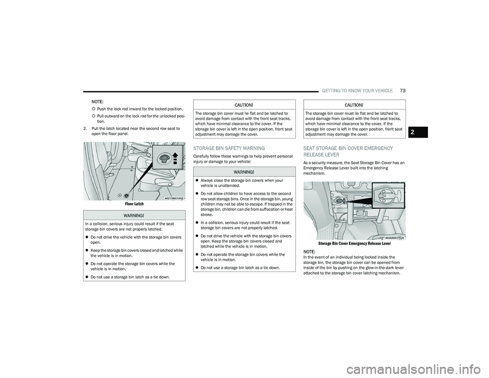 CHRYSLER PACIFICA 2023  Owners Manual 
GETTING TO KNOW YOUR VEHICLE73
NOTE:
Push the lock rod inward for the locked position.
 Pull outward on the lock rod for the unlocked posi -
tion.
2. Pull the latch located near the second row 