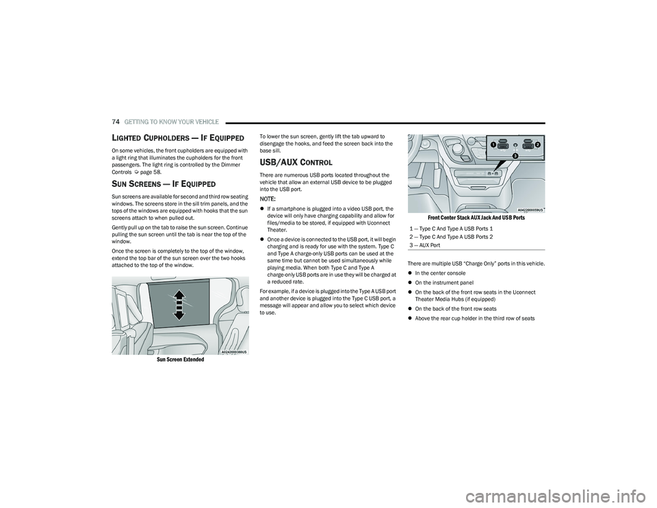CHRYSLER PACIFICA 2023  Owners Manual 
74GETTING TO KNOW YOUR VEHICLE  
LIGHTED CUPHOLDERS — IF EQUIPPED
On some vehicles, the front cupholders are equipped with 
a light ring that illuminates the cupholders for the front 
passengers. T