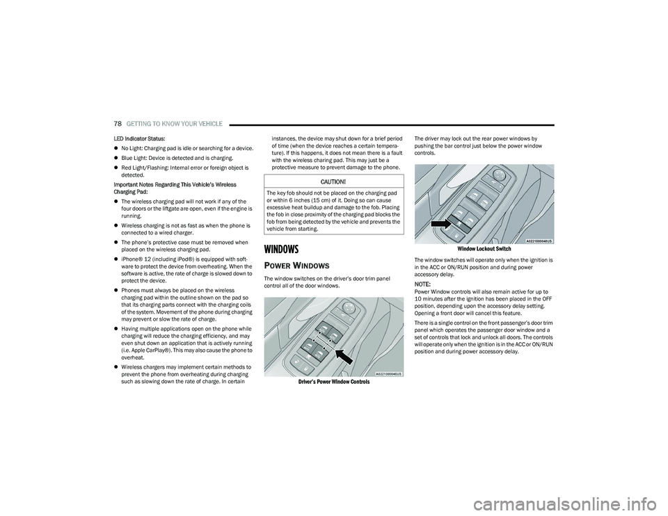 CHRYSLER PACIFICA 2023  Owners Manual 
78GETTING TO KNOW YOUR VEHICLE  
LED Indicator Status:
No Light: Charging pad is idle or searching for a device.
 Blue Light: Device is detected and is charging.
 Red Light/Flashing: Interna