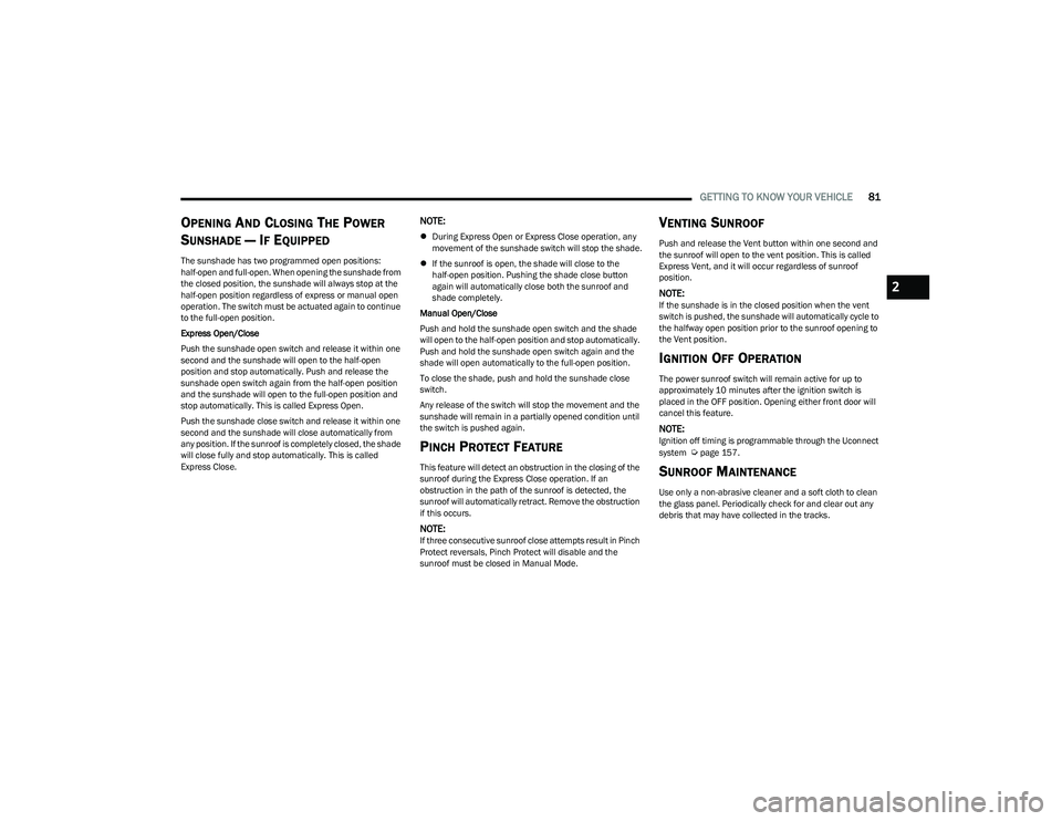 CHRYSLER PACIFICA 2023  Owners Manual 
GETTING TO KNOW YOUR VEHICLE81
OPENING AND CLOSING THE POWER 
S
UNSHADE — IF EQUIPPED
The sunshade has two programmed open positions: 
half-open and full-open. When opening the sunshade from 
the c