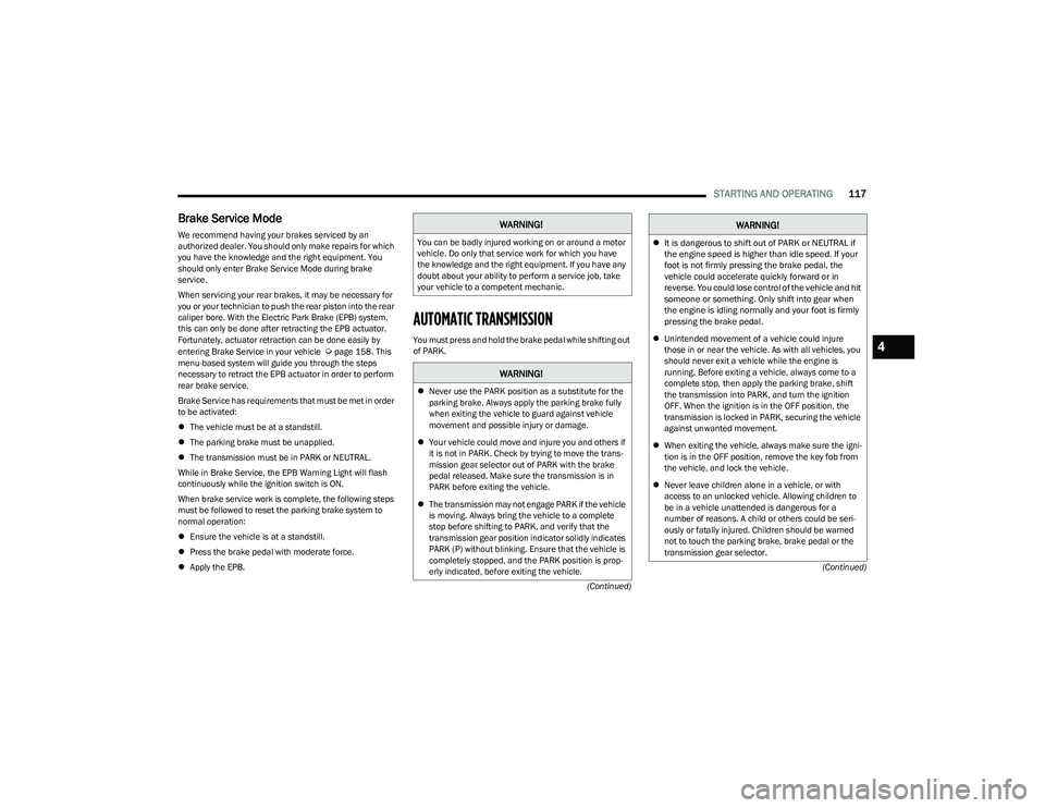 CHRYSLER PACIFICA HYBRID 2023  Owners Manual 
STARTING AND OPERATING117
(Continued)
(Continued)
Brake Service Mode
We recommend having your brakes serviced by an 
authorized dealer. You should only make repairs for which 
you have the knowledge 