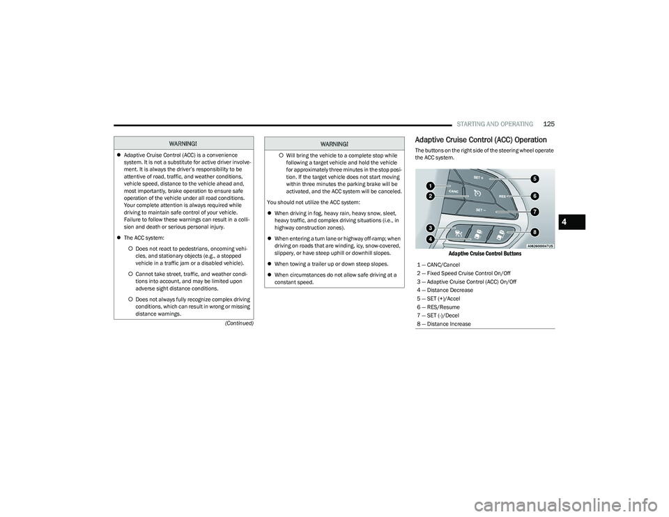 CHRYSLER PACIFICA HYBRID 2023  Owners Manual 
STARTING AND OPERATING125
(Continued)
Adaptive Cruise Control (ACC) Operation
The buttons on the right side of the steering wheel operate 
the ACC system.

Adaptive Cruise Control Buttons

WARNING!
