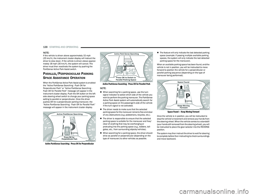 CHRYSLER PACIFICA HYBRID 2023  Owners Manual 
138STARTING AND OPERATING  
NOTE:If the vehicle is driven above approximately 15 mph 
(25 km/h), the instrument cluster display will instruct the 
driver to slow down. If the vehicle is driven above 