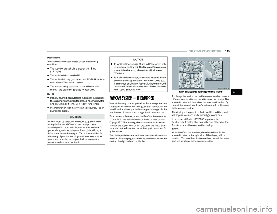 CHRYSLER PACIFICA HYBRID 2023  Owners Manual 
STARTING AND OPERATING145
Deactivation
The system can be deactivated under the following 
conditions:
The speed of the vehicle is greater than 8 mph
(13 km/h).
 The vehicle shifted into PARK.
