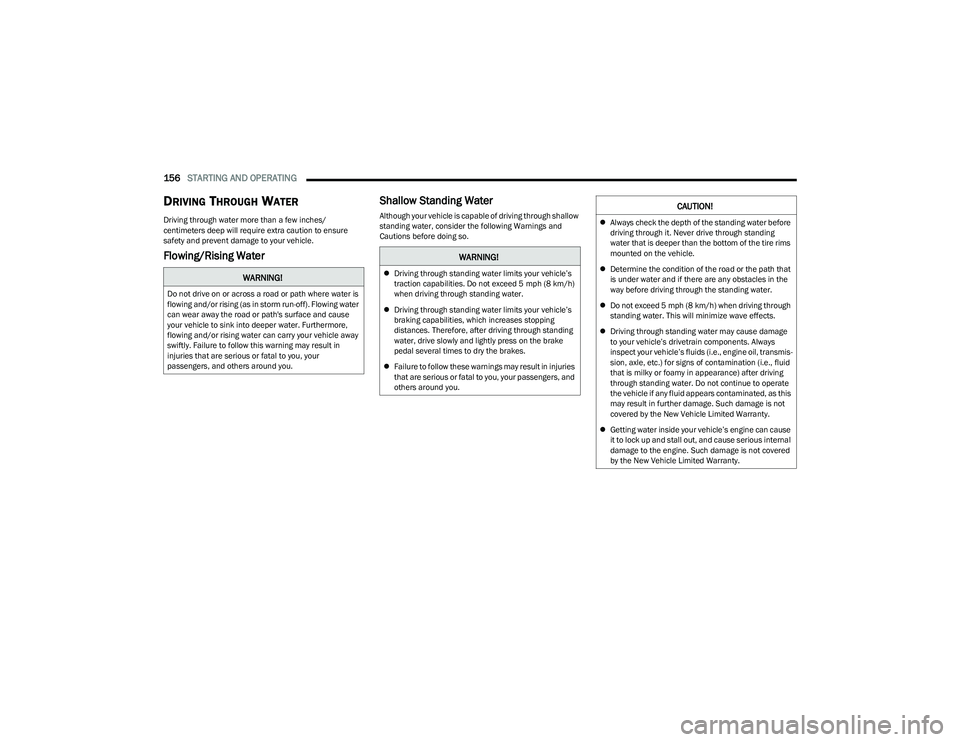 CHRYSLER PACIFICA HYBRID 2023  Owners Manual 
156STARTING AND OPERATING  
DRIVING THROUGH WATER 
Driving through water more than a few inches/
centimeters deep will require extra caution to ensure 
safety and prevent damage to your vehicle.
Flow