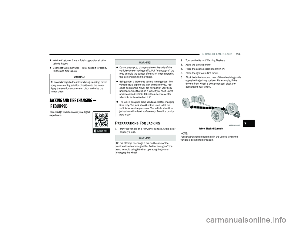 CHRYSLER PACIFICA HYBRID 2023  Owners Manual 
IN CASE OF EMERGENCY239
Vehicle Customer Care – Total support for all other 
vehicle issues.
 Uconnect Customer Care – Total support for Radio, 
Phone and NAV issues.
JACKING AND TIRE CHANG