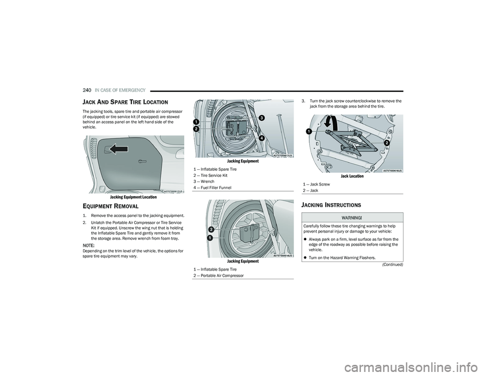CHRYSLER PACIFICA HYBRID 2023  Owners Manual 
240IN CASE OF EMERGENCY  
(Continued)
JACK AND SPARE TIRE LOCATION
The jacking tools, spare tire and portable air compressor 
(if equipped) or tire service kit (if equipped) are stowed 
behind an acc