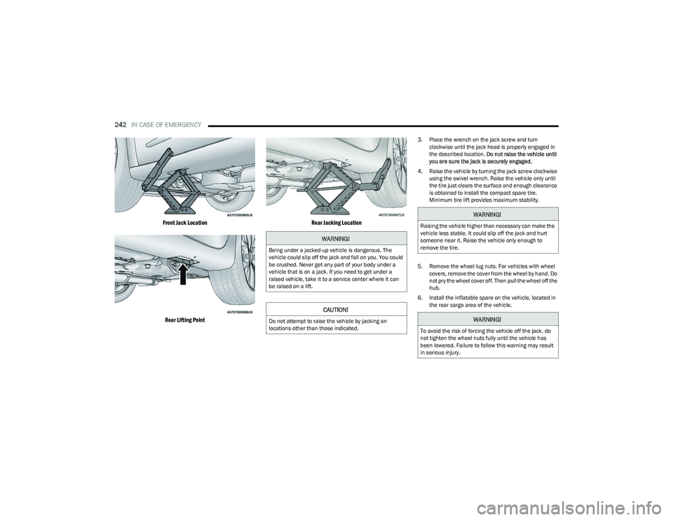 CHRYSLER PACIFICA HYBRID 2023  Owners Manual 
242IN CASE OF EMERGENCY  

Front Jack Location
Rear Lifting Point Rear Jacking Location

3. Place the wrench on the jack screw and turn 
clockwise until the jack head is properly engaged in 
the desc