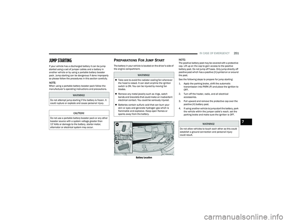CHRYSLER PACIFICA HYBRID 2023  Owners Manual 
IN CASE OF EMERGENCY251
JUMP STARTING
If your vehicle has a discharged battery it can be jump 
started using a set of jumper cables and a battery in 
another vehicle or by using a portable battery bo