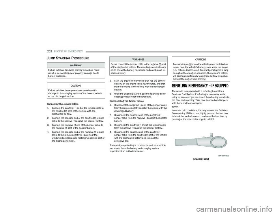CHRYSLER PACIFICA HYBRID 2023  Owners Manual 
252IN CASE OF EMERGENCY  
JUMP STARTING PROCEDURE
Connecting The Jumper Cables

1. Connect the positive 
(+) end of the jumper cable to 
the positive  (+)
 post of the vehicle with the 
discharged ba