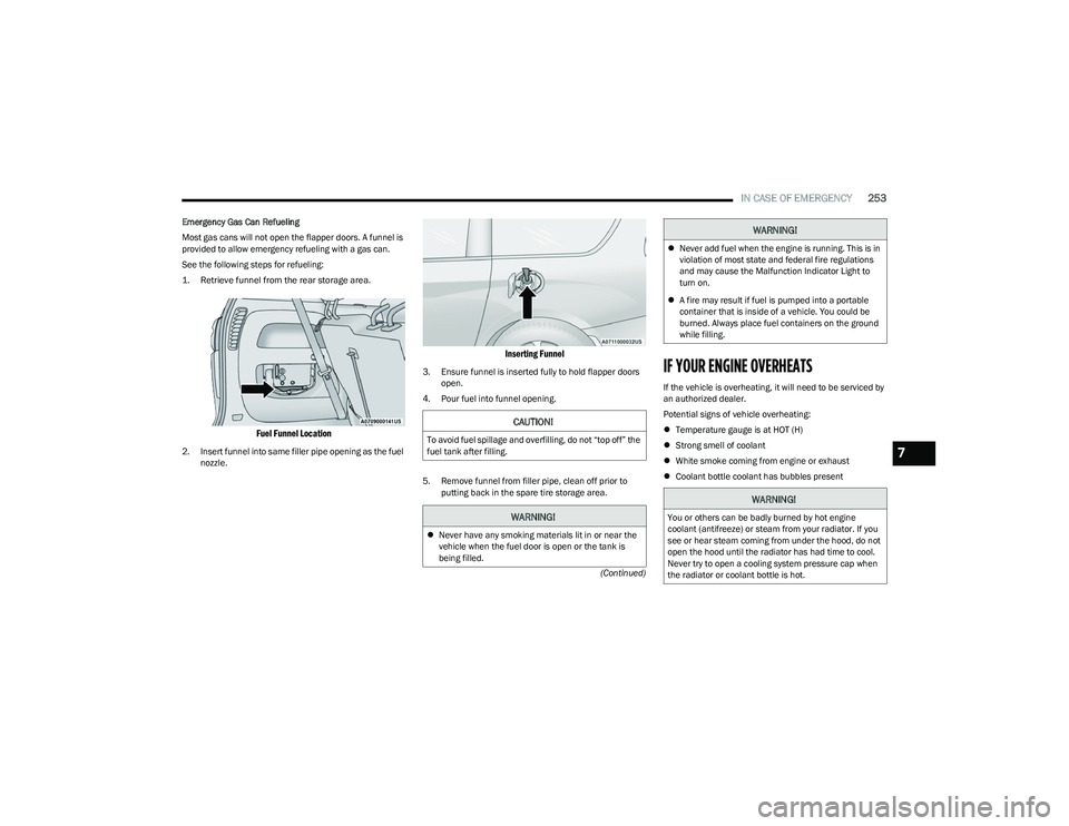 CHRYSLER PACIFICA HYBRID 2023  Owners Manual 
IN CASE OF EMERGENCY253
(Continued)
Emergency Gas Can Refueling
Most gas cans will not open the flapper doors. A funnel is 
provided to allow emergency refueling with a gas can.
See the following ste