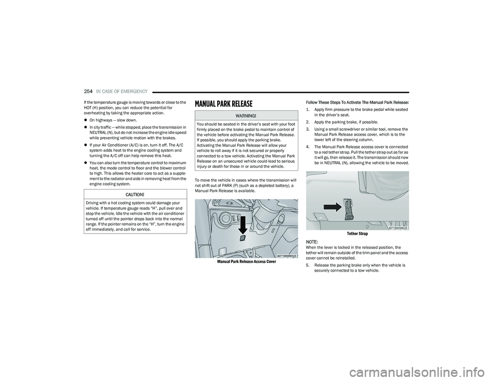 CHRYSLER PACIFICA HYBRID 2023  Owners Manual 
254IN CASE OF EMERGENCY  
If the temperature gauge is moving towards or close to the 
HOT (H) position, you can reduce the potential for 
overheating by taking the appropriate action.
On highways 