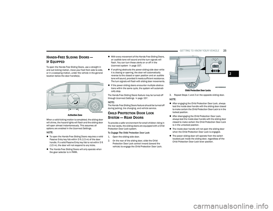 CHRYSLER PACIFICA HYBRID 2023  Owners Manual 
GETTING TO KNOW YOUR VEHICLE25
HANDS-FREE SLIDING DOORS — 
I
F EQUIPPED
To open the Hands-Free Sliding Doors, use a straight in 
and out kicking motion, move your foot from side to side, 
or in a s