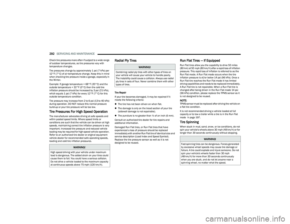 CHRYSLER PACIFICA HYBRID 2023  Owners Manual 
292SERVICING AND MAINTENANCE  
Check tire pressures more often if subject to a wide range 
of outdoor temperatures, as tire pressures vary with 
temperature changes.
Tire pressures change by approxim