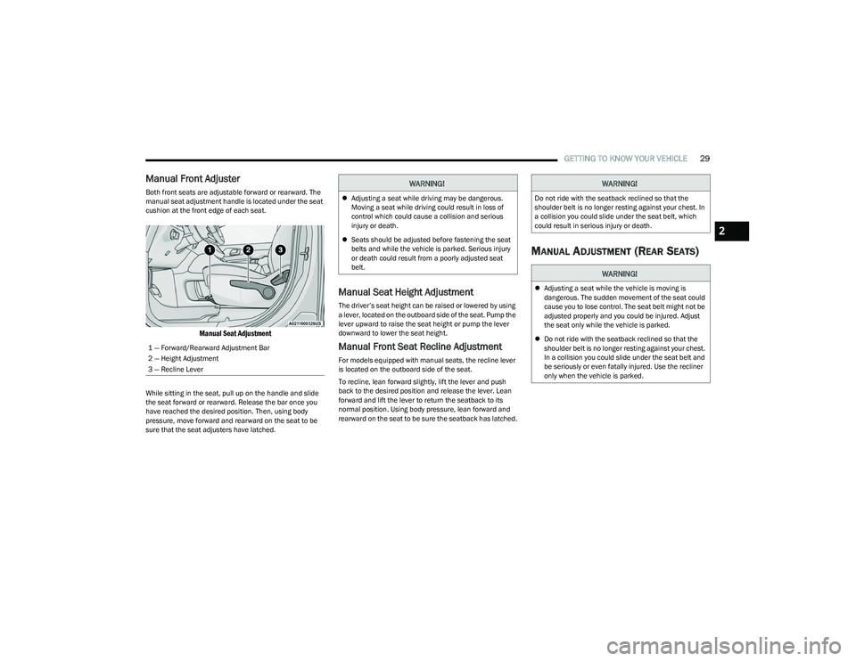 CHRYSLER PACIFICA HYBRID 2023  Owners Manual 
GETTING TO KNOW YOUR VEHICLE29
Manual Front Adjuster
Both front seats are adjustable forward or rearward. The 
manual seat adjustment handle is located under the seat 
cushion at the front edge of ea