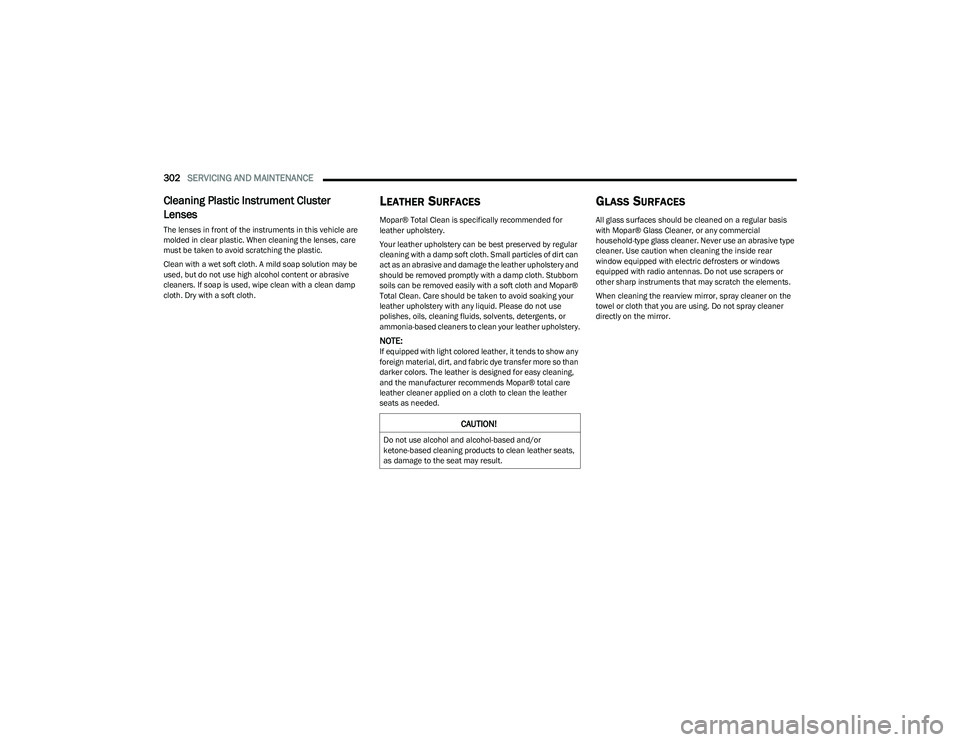 CHRYSLER PACIFICA HYBRID 2023  Owners Manual 
302SERVICING AND MAINTENANCE  
Cleaning Plastic Instrument Cluster 
Lenses 
The lenses in front of the instruments in this vehicle are 
molded in clear plastic. When cleaning the lenses, care 
must b