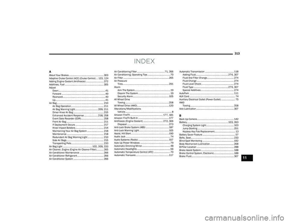 CHRYSLER PACIFICA HYBRID 2023  Owners Manual 
313
INDEX
AAbout Your Brakes ....................................................... 303

Adaptive Cruise Control (ACC) (Cruise Control) ... 123, 124

Adding Engine Coolant (Antifreeze) .............