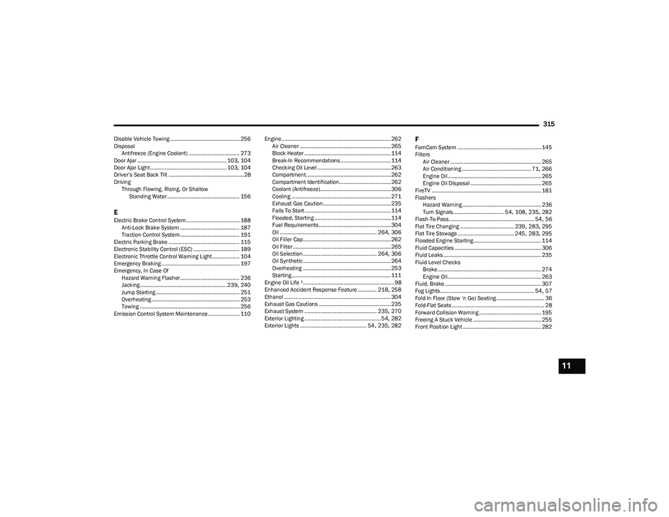 CHRYSLER PACIFICA HYBRID 2023  Owners Manual 
315
Disable Vehicle Towing ................................................ 256
DisposalAntifreeze (Engine Coolant) ................................... 273
Door Ajar .................................