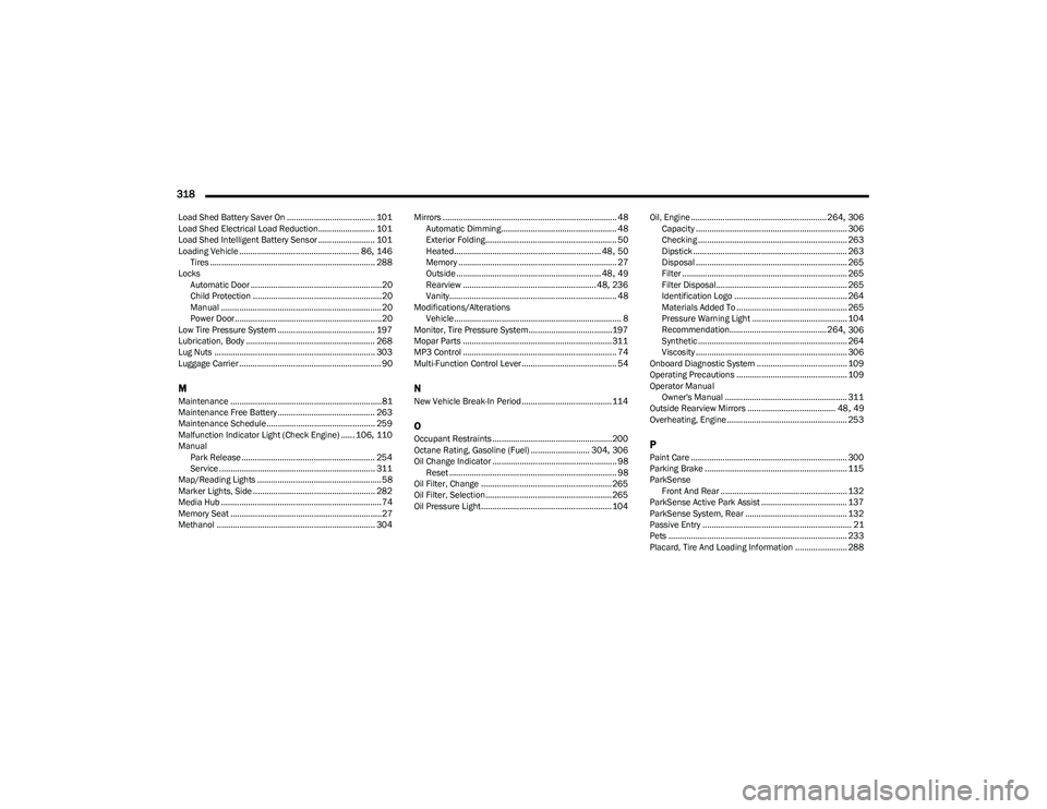 CHRYSLER PACIFICA HYBRID 2023  Owners Manual 
318  
Load Shed Battery Saver On ....................................... 101
Load Shed Electrical Load Reduction......................... 101
Load Shed Intelligent Battery Sensor ....................