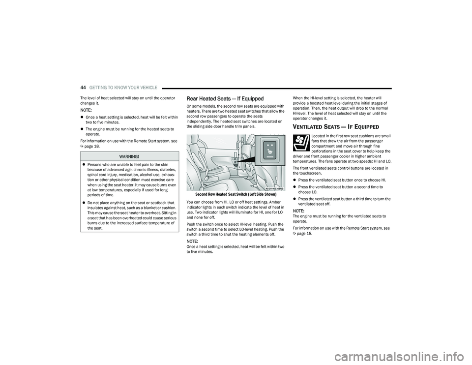 CHRYSLER PACIFICA HYBRID 2023  Owners Manual 
44GETTING TO KNOW YOUR VEHICLE  
The level of heat selected will stay on until the operator 
changes it.
NOTE:
Once a heat setting is selected, heat will be felt within 
two to five minutes.
 T