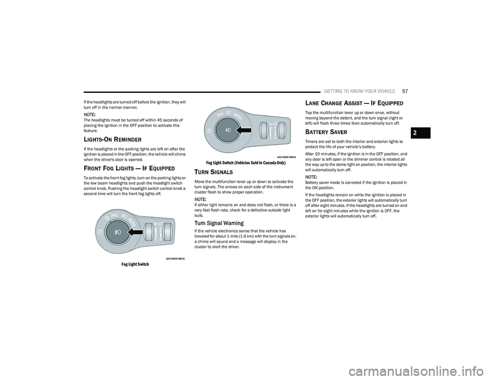 CHRYSLER PACIFICA HYBRID 2023  Owners Manual 
GETTING TO KNOW YOUR VEHICLE57
If the headlights are turned off before the ignition, they will 
turn off in the normal manner.
NOTE:The headlights must be turned off within 45 seconds of 
placing the